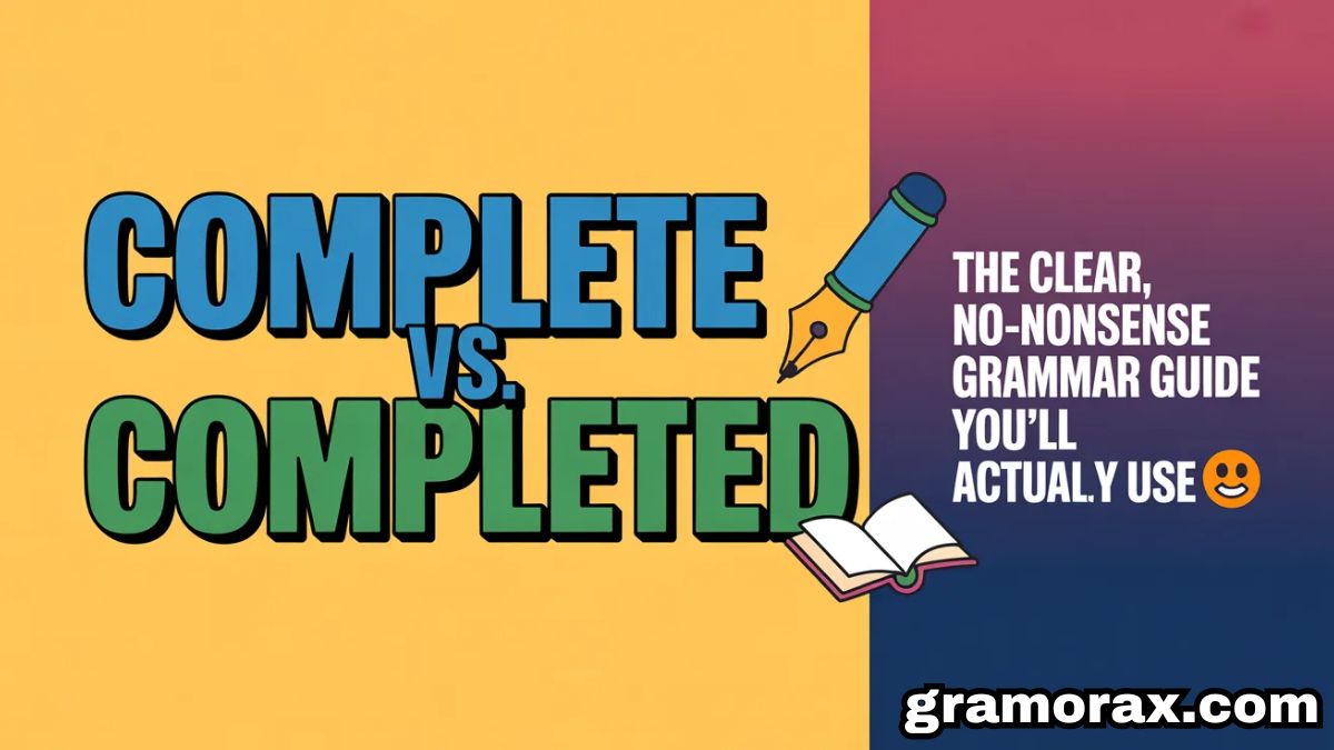 Complete vs. Completed: The Clear, No-Nonsense Grammar Guide You'll Actually Use ✍️📘