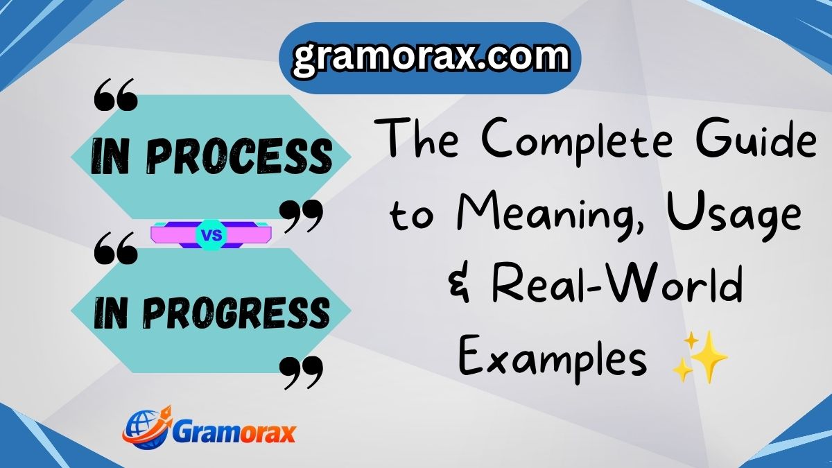 "In Process" vs "In Progress": The Complete Guide to Meaning, Usage & Real-World Examples ✨