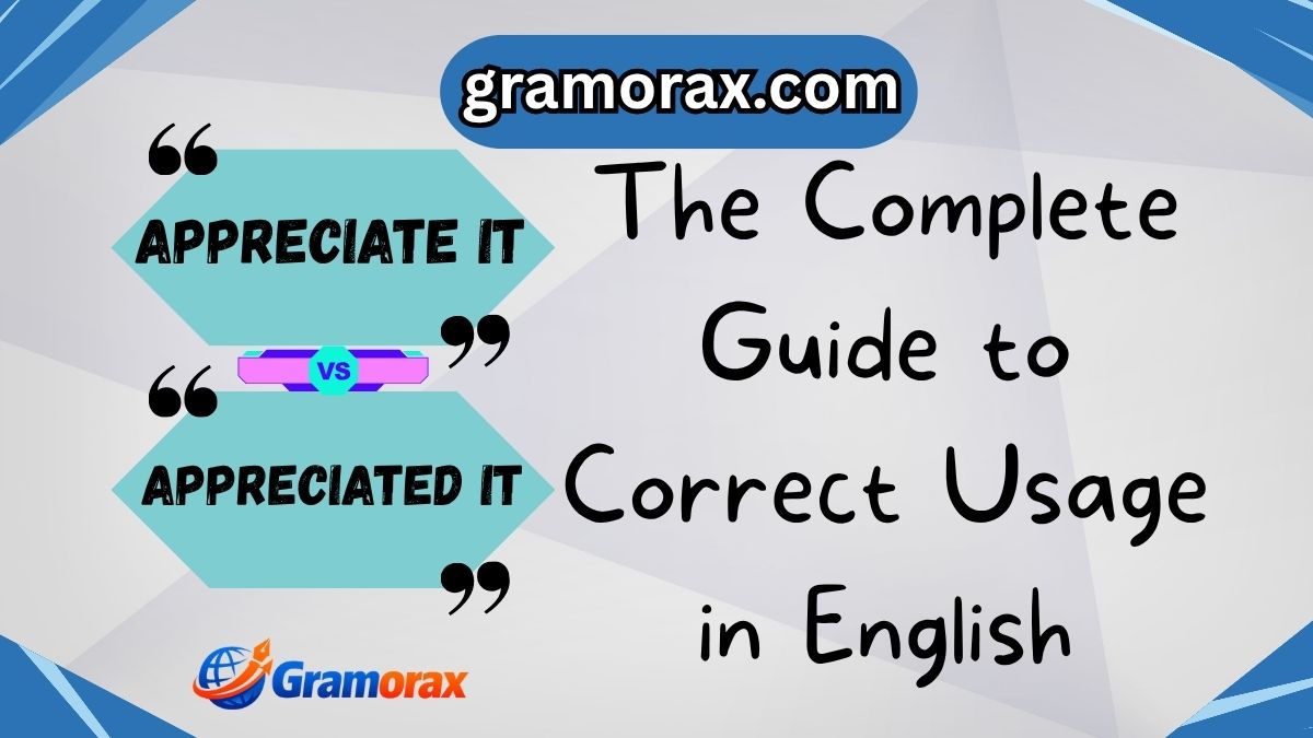🙏 Appreciate It vs Appreciated It: The Complete Guide to Correct Usage in English