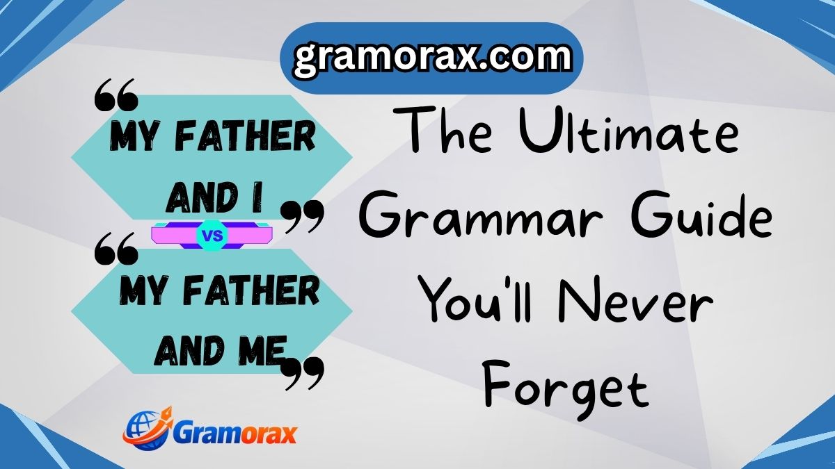 ✨ My Father and I vs. My Father and Me: The Ultimate Grammar Guide You'll Never Forget