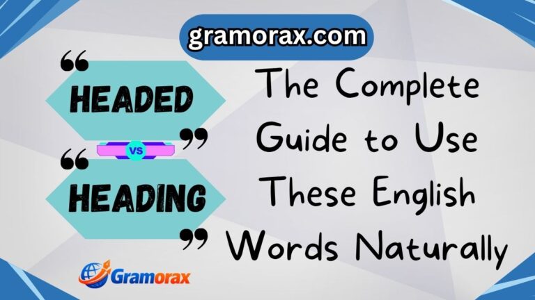 🌍 Headed vs Heading: The Complete Guide to Use These English Words Naturally