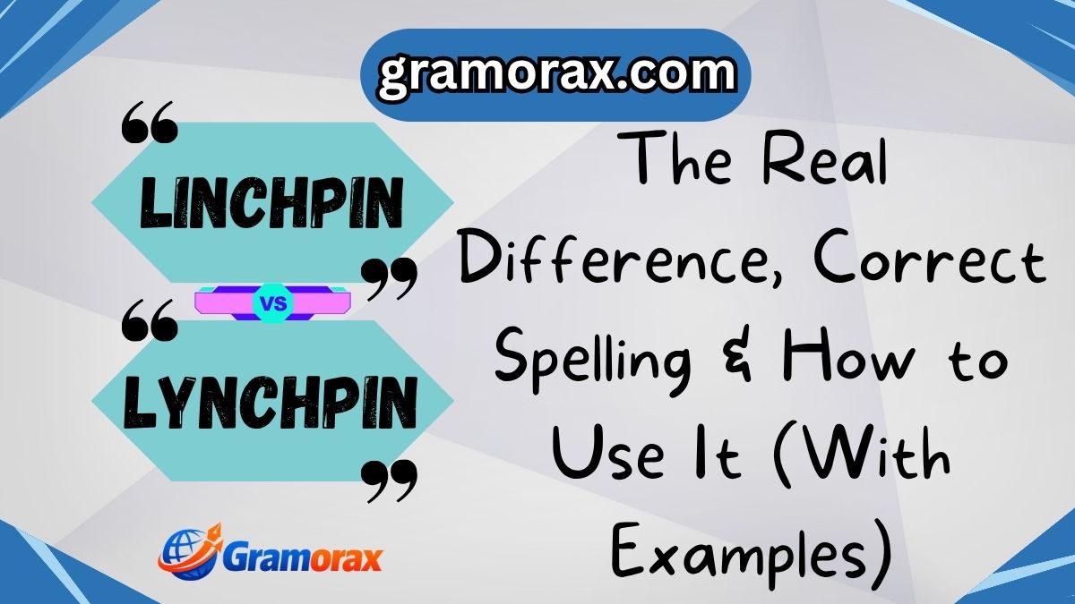 🔧 Linchpin vs. Lynchpin: The Real Difference, Correct Spelling & How to Use It (With Examples)